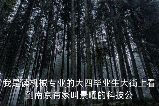 我是讀機(jī)械專業(yè)的大四畢業(yè)生大街上看到南京有家叫景曜的科技公