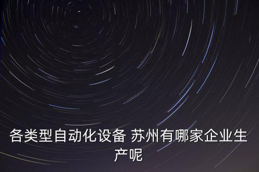 各類型自動(dòng)化設(shè)備 蘇州有哪家企業(yè)生產(chǎn)呢