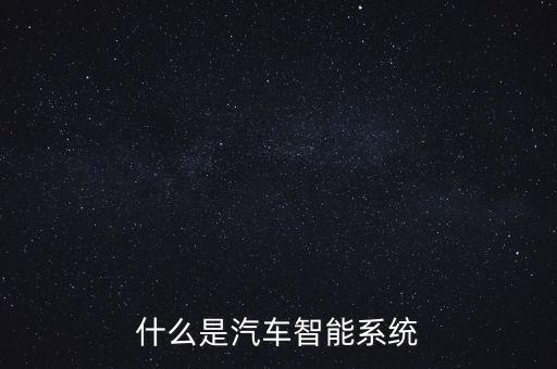 什么是汽車智能系統(tǒng)