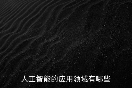 人工智能的應(yīng)用領(lǐng)域有哪些