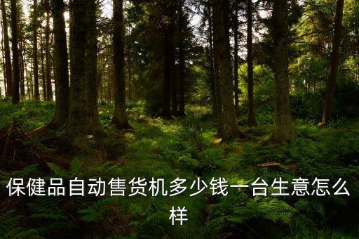 保健品自動(dòng)售貨機(jī)多少錢一臺(tái)生意怎么樣