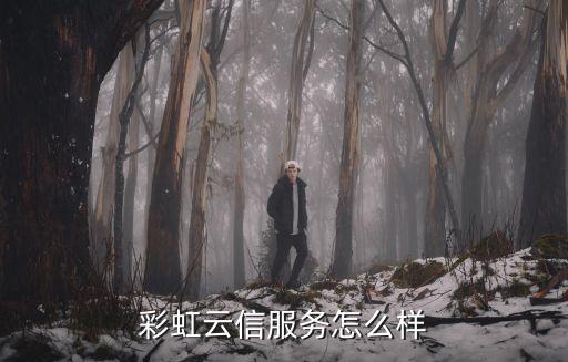 西安彩虹云智能科技怎么樣，彩虹云信服務(wù)怎么樣