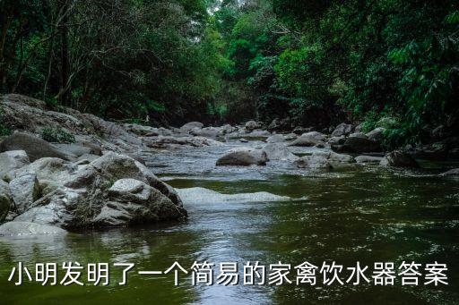小發(fā)明飲水機(jī)，小明發(fā)明了一個(gè)簡易的家禽飲水器答案