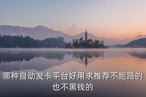 發(fā)卡網(wǎng)自動發(fā)卡平臺免費(fèi)，哪種自動發(fā)卡平臺好用求推薦不跑路的也不黑錢的