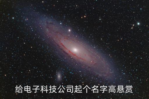 給電子科技公司起個名字高懸賞