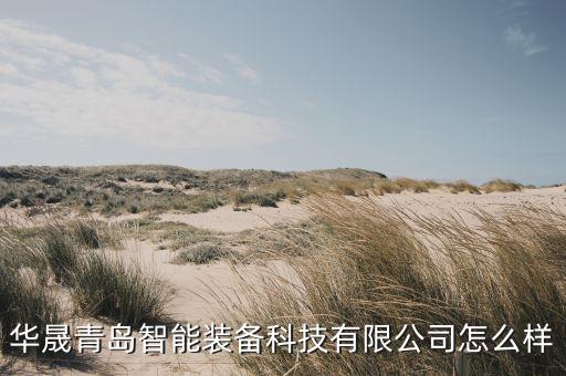 華晟青島智能裝備科技有限公司怎么樣