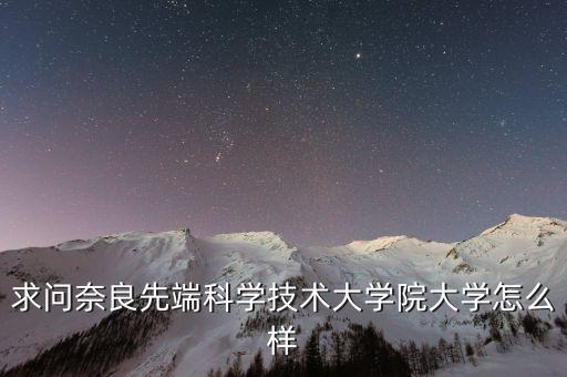 求問奈良先端科學(xué)技術(shù)大學(xué)院大學(xué)怎么樣