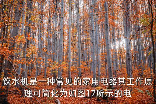 飲水機(jī)是一種常見的家用電器其工作原理可簡化為如圖17所示的電