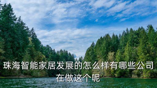珠海智能家居發(fā)展的怎么樣有哪些公司在做這個(gè)呢