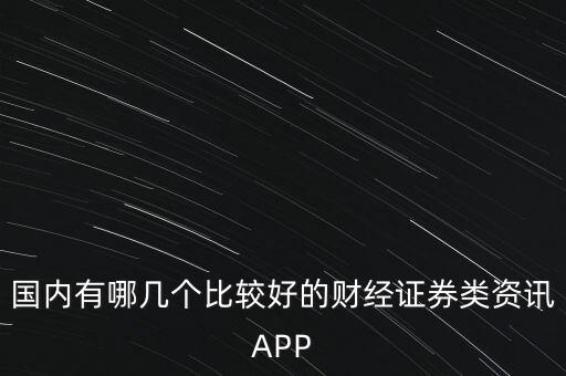 國家正規(guī)的證券交易app，國內(nèi)有哪幾個比較好的財經(jīng)證券類資訊APP