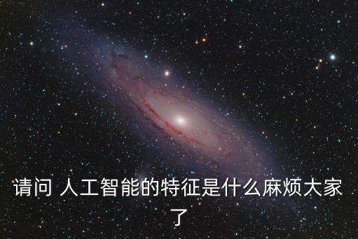智能科技有哪些特點，智能制造技術(shù)的特征由哪些