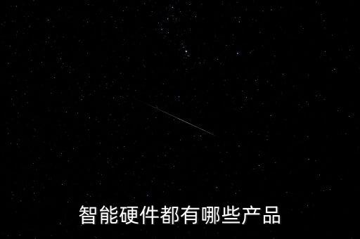 智能科技產(chǎn)品介紹，智能產(chǎn)品的特點(diǎn)