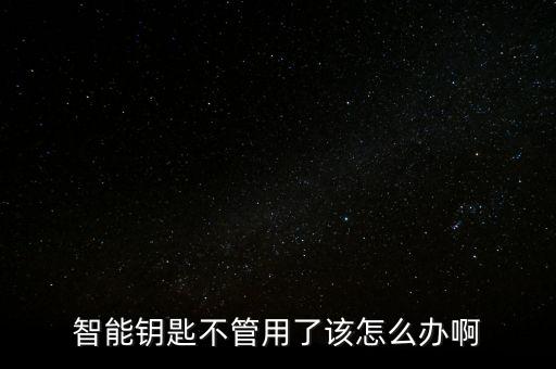 智能鑰匙不管用了該怎么辦啊