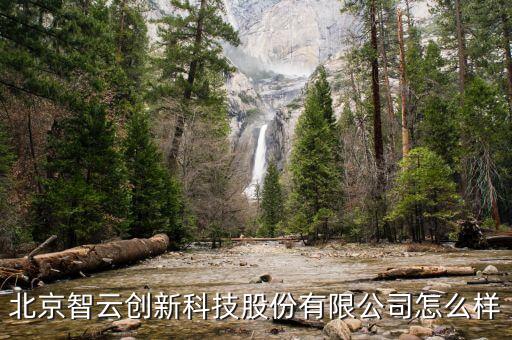 北京智云創(chuàng)新科技股份有限公司怎么樣