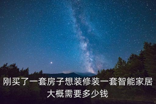 剛買了一套房子想裝修裝一套智能家居大概需要多少錢