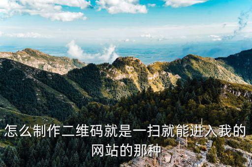 在線制作二維碼，怎么制作二維碼就是一掃就能進(jìn)入我的網(wǎng)站的那種