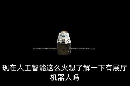 現(xiàn)在人工智能這么火想了解一下有展廳機(jī)器人嗎