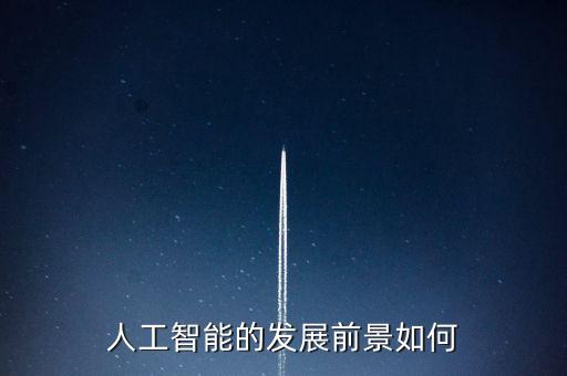 人工智能的發(fā)展前景如何