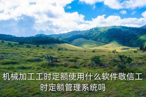 機加工報價計算軟件，機械加工預算有什么軟件嗎