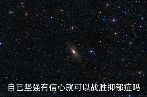 自已堅強有信心就可以戰(zhàn)勝抑郁癥嗎