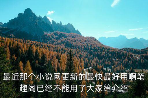 最近那個小說網(wǎng)更新的最快最好用啊筆趣閣已經(jīng)不能用了大家給介紹
