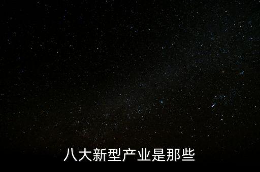 八大新型產(chǎn)業(yè)是那些