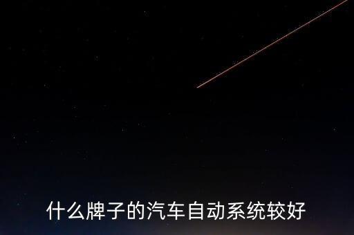 什么牌子的汽車(chē)自動(dòng)系統(tǒng)較好