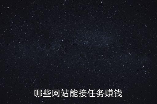 線上接任務(wù)賺錢平臺(tái)，哪些網(wǎng)站能接任務(wù)賺錢