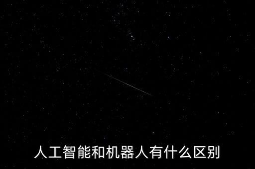 AI和機(jī)器人有什么區(qū)別，計算機(jī)和機(jī)器人有什么不同