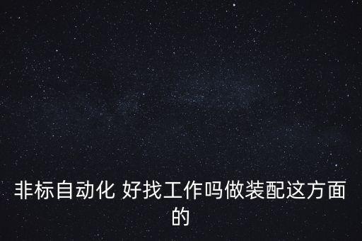 為什么非標自動化很難招人，非標設備自動化
