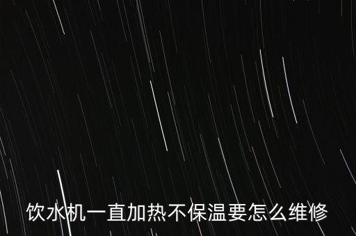 飲水機(jī)一直加熱不保溫要怎么維修