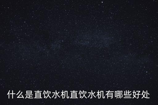 什么是直飲水機直飲水機有哪些好處
