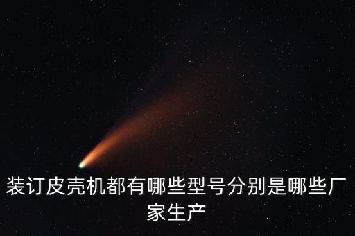 裝訂皮殼機(jī)都有哪些型號(hào)分別是哪些廠家生產(chǎn)