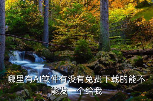 哪里有AI軟件有沒(méi)有免費(fèi)下載的能不能發(fā)一個(gè)給我