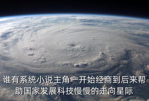 黑科技大鱷，誰有系統(tǒng)小說主角一開始經(jīng)商到后來幫助國家發(fā)展科技慢慢的走向星際