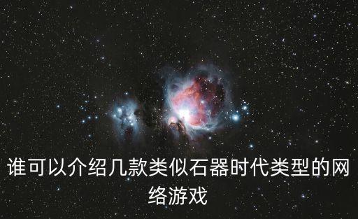 誰可以介紹幾款類似石器時代類型的網(wǎng)絡(luò)游戲