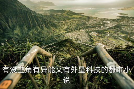 有沒主角有異能又有外星科技的都市小說