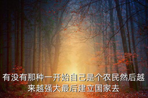 開局一個(gè)農(nóng)民建造帝國游戲，有沒有那種一開始自己是個(gè)農(nóng)民然后越來越強(qiáng)大最后建立國家去