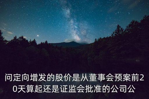 定增前一般打壓多久股價(jià)，定向增發(fā)的股價(jià)是按什么時(shí)間的股價(jià)計(jì)算的