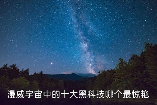 漫威宇宙中的十大黑科技哪個最驚艷