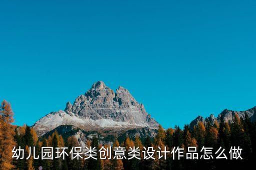 幼兒園環(huán)保類創(chuàng)意類設(shè)計(jì)作品怎么做