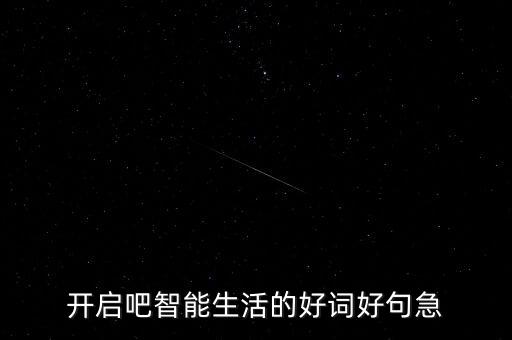 開啟吧智能生活的好詞好句急