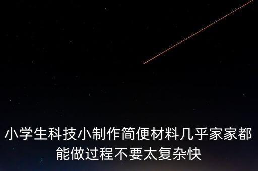 小學(xué)生科技作品手工，富有科技性的小學(xué)科技小制作