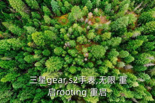  三星gear s2手表,無限 重啟rooting 重啟