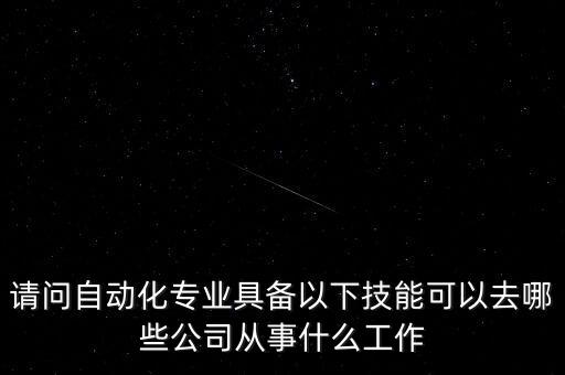 請問自動化專業(yè)具備以下技能可以去哪些公司從事什么工作