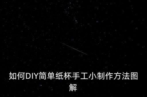 紙杯可以做什么手工，用一個紙杯能做出什么樣子的手工