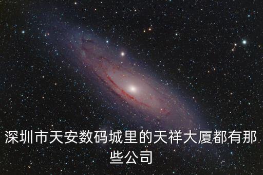 深圳市天安數(shù)碼城里的天祥大廈都有那些公司