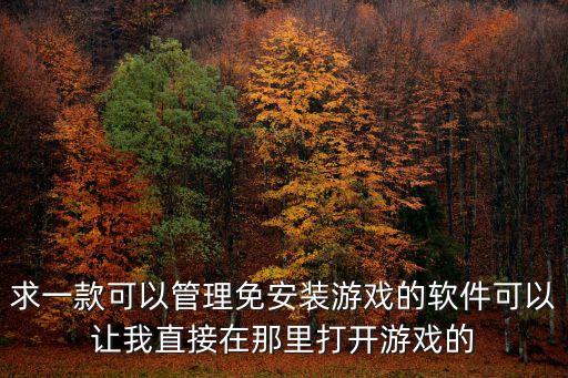 如何免費(fèi)開科技游戲軟件，求一款可以管理免安裝游戲的軟件可以讓我直接在那里打開游戲的