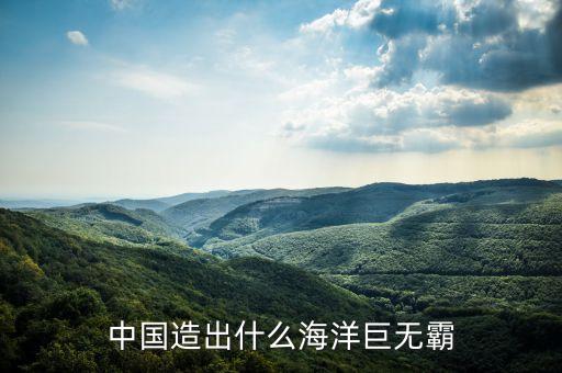 中國(guó)造出什么海洋巨無(wú)霸