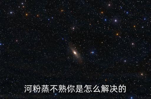 河粉蒸不熟你是怎么解決的